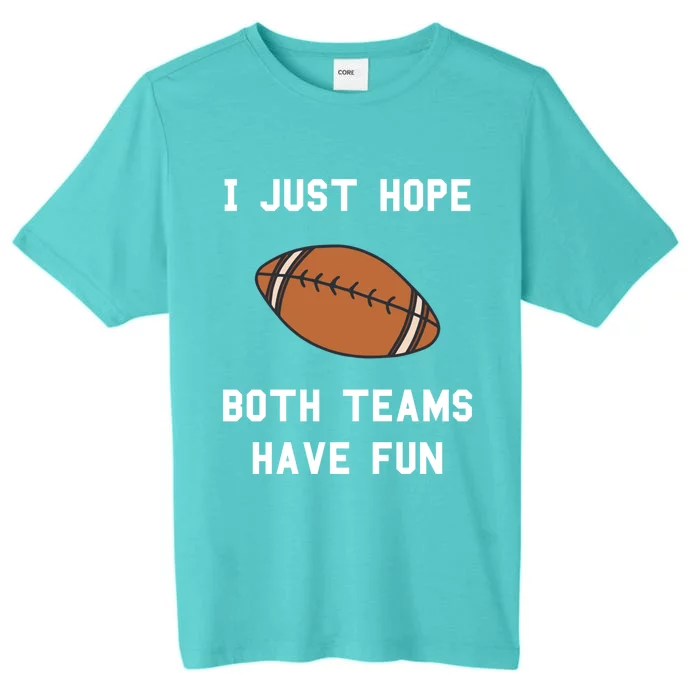 I Just Hope Both Teams Have Fun Football Non Fan Funny Gift ChromaSoft Performance T-Shirt