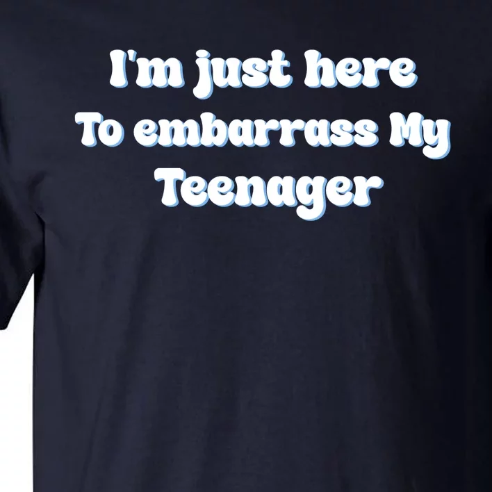 IM Just Here To Embarrass My Teenager Funny Tall T-Shirt