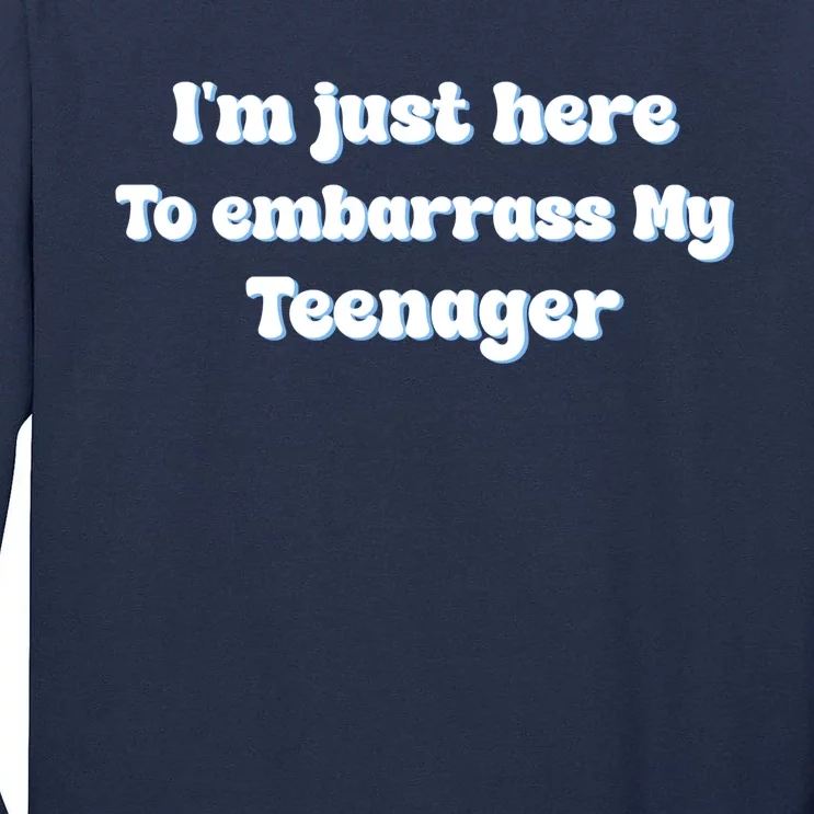 IM Just Here To Embarrass My Teenager Funny Tall Long Sleeve T-Shirt