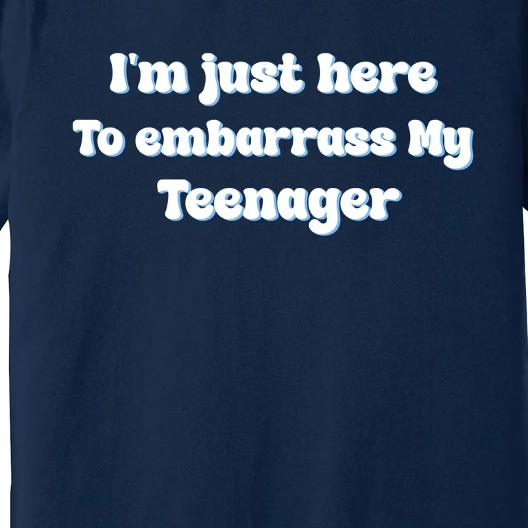 IM Just Here To Embarrass My Teenager Funny Premium T-Shirt