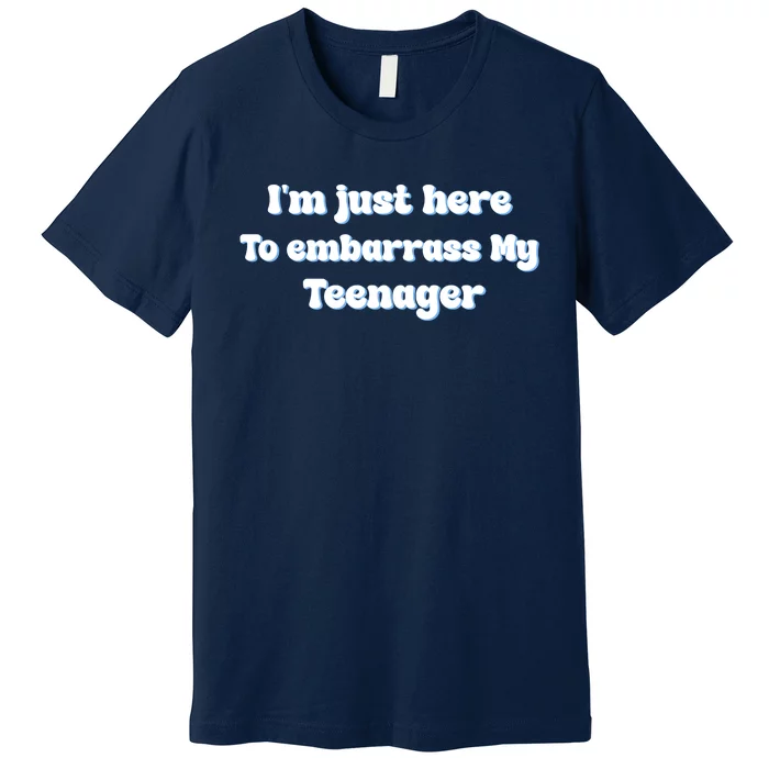 IM Just Here To Embarrass My Teenager Funny Premium T-Shirt