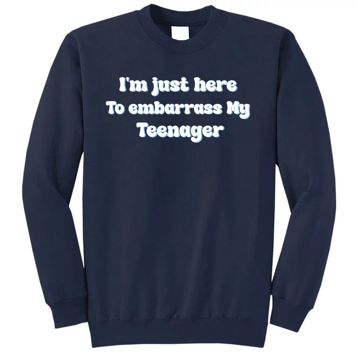 IM Just Here To Embarrass My Teenager Funny Tall Sweatshirt