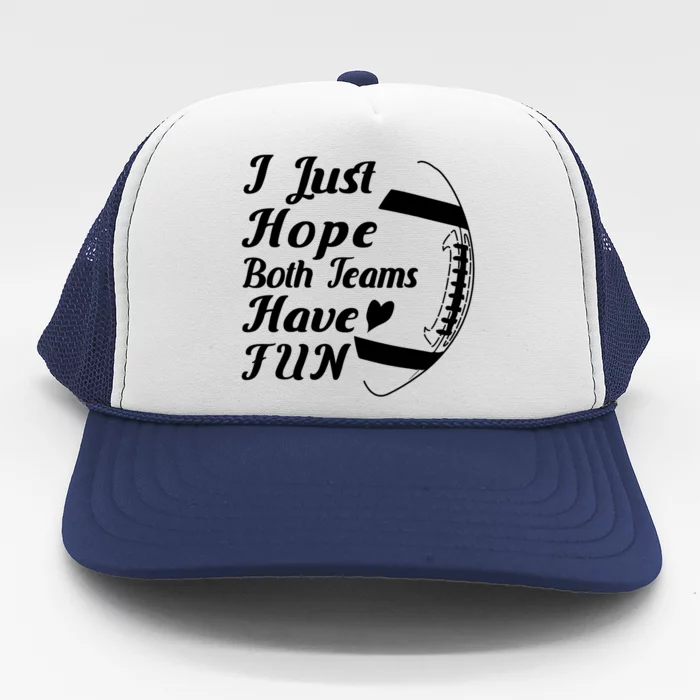 I Just Hope Both Teams Have Fun Football Sports Fan Gift Trucker Hat