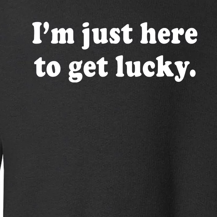 Im Just Here To Get Lucky Funny St Patricks Day Toddler Sweatshirt