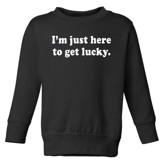 Im Just Here To Get Lucky Funny St Patricks Day Toddler Sweatshirt