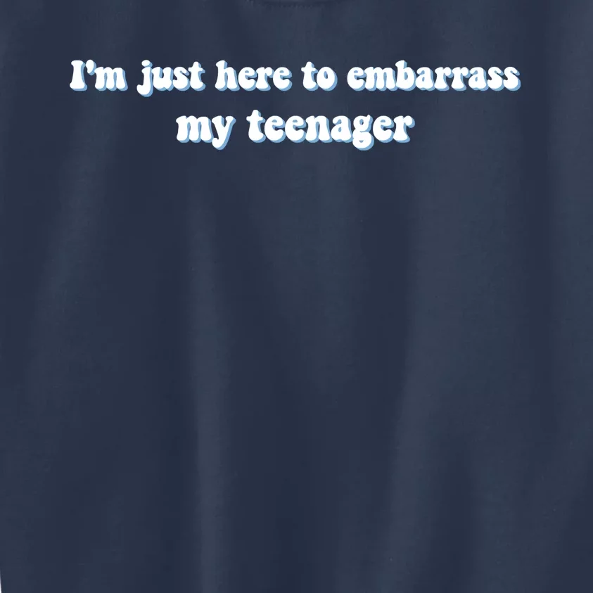 IM Just Here To Embarrass My Teenager Funny Kids Sweatshirt