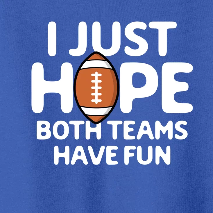 I Just Hope Both Teams Have Fun Football Sports Lover Funny Gift Toddler T-Shirt