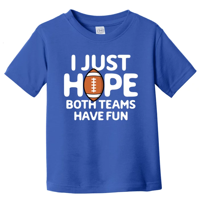 I Just Hope Both Teams Have Fun Football Sports Lover Funny Gift Toddler T-Shirt