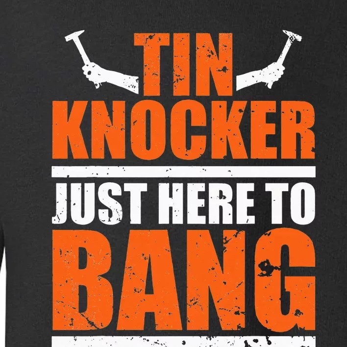 I'm Just Here To Bang Tin Knocker dunny quote Toddler Sweatshirt