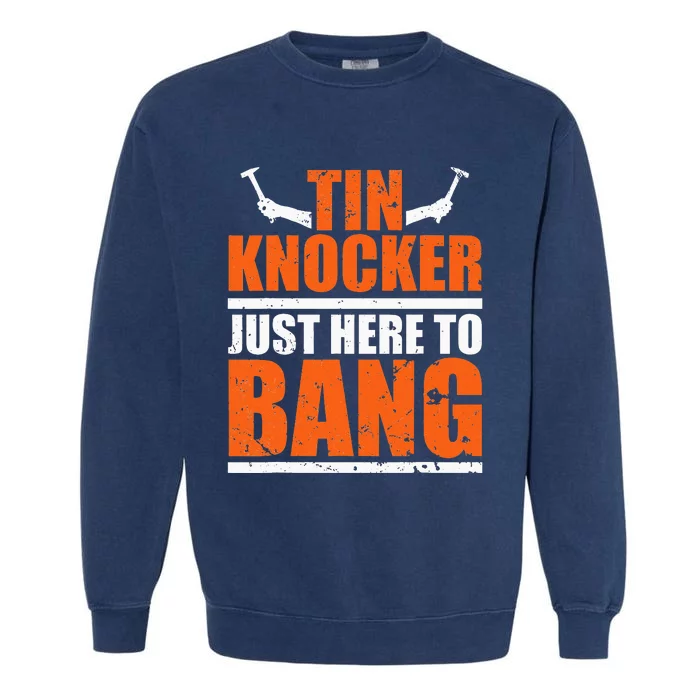 I'm Just Here To Bang Tin Knocker dunny quote Garment-Dyed Sweatshirt