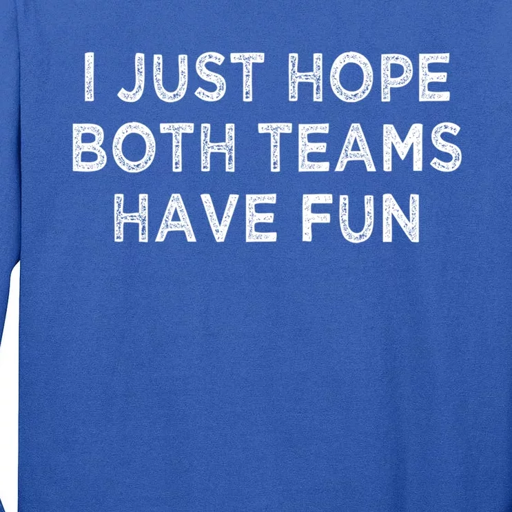 I Just Hope Both Teams Have Fun Football And Sports Funny Idc Gift Tall Long Sleeve T-Shirt