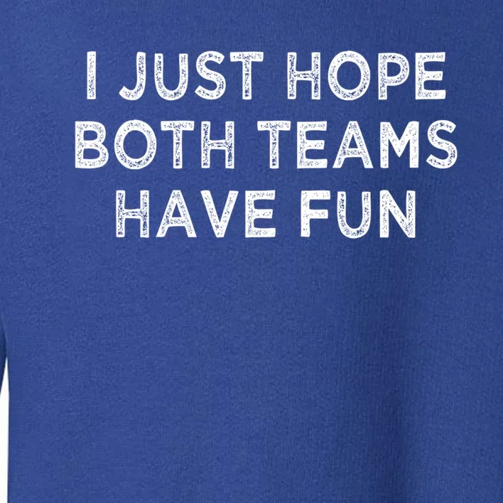 I Just Hope Both Teams Have Fun Football And Sports Funny Idc Gift Toddler Sweatshirt