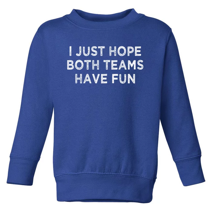 I Just Hope Both Teams Have Fun Football And Sports Funny Idc Gift Toddler Sweatshirt