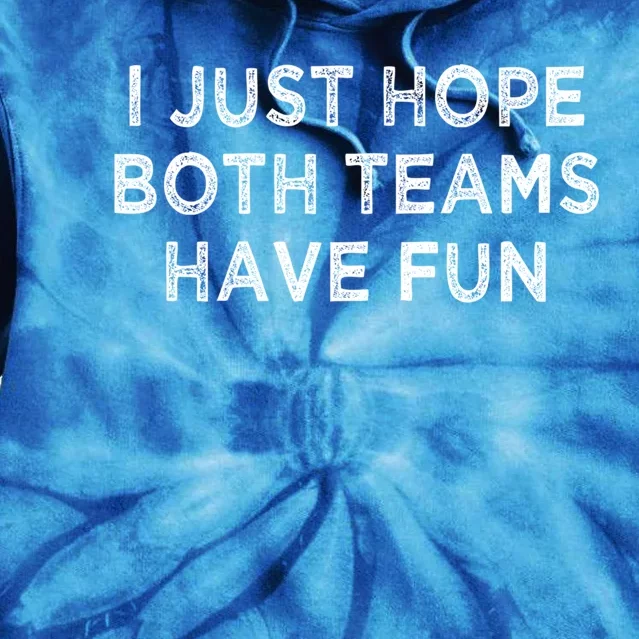 I Just Hope Both Teams Have Fun Football And Sports Funny Idc Gift Tie Dye Hoodie