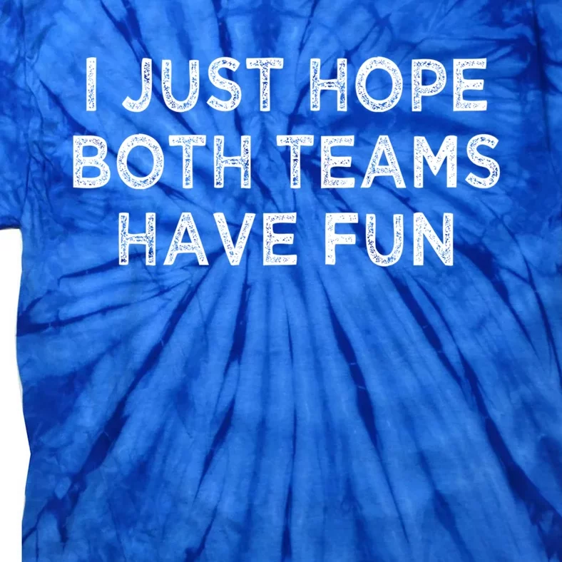 I Just Hope Both Teams Have Fun Football And Sports Funny Idc Gift Tie-Dye T-Shirt