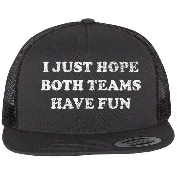 I JUST HOPE BOTH TEAMS HAVE FUN Flat Bill Trucker Hat