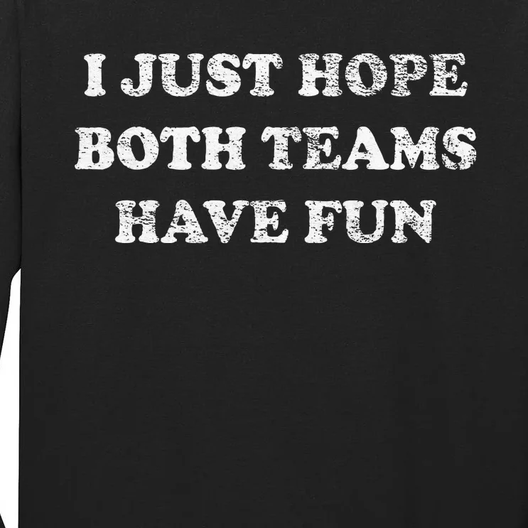 I JUST HOPE BOTH TEAMS HAVE FUN Tall Long Sleeve T-Shirt