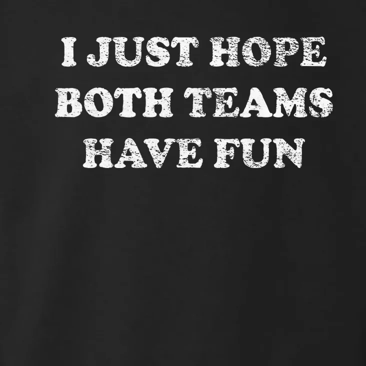 I JUST HOPE BOTH TEAMS HAVE FUN Toddler Hoodie