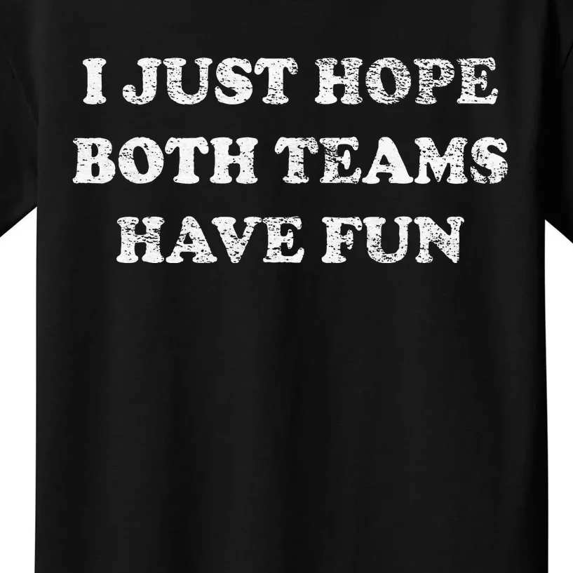 I JUST HOPE BOTH TEAMS HAVE FUN Kids T-Shirt