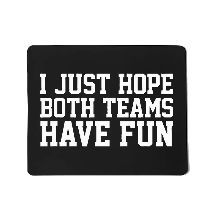 I Just Hope Both Teams Have Fun Mousepad