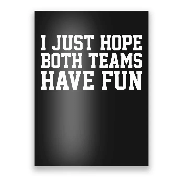 I Just Hope Both Teams Have Fun Poster