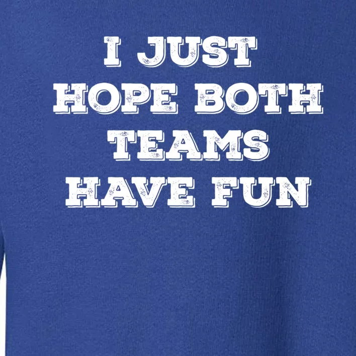 I Just Hope Both Teams Have Fun Funny Football Baseball Meme Gift Toddler Sweatshirt