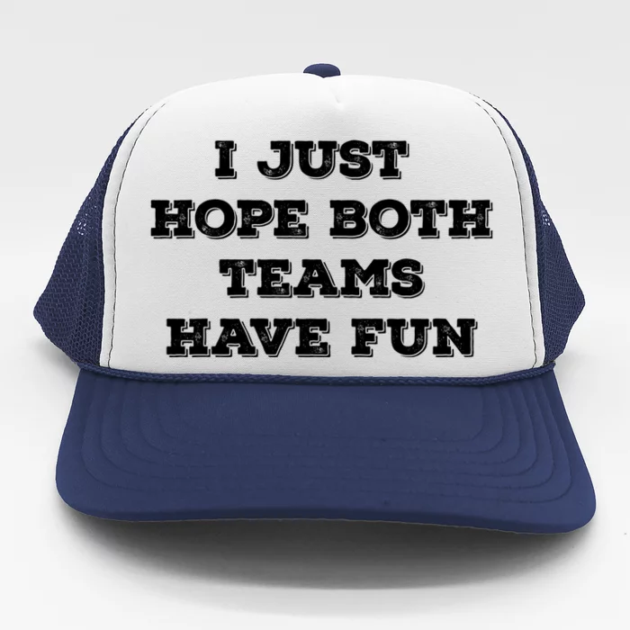 I Just Hope Both Teams Have Fun Funny Football Baseball Meme Gift Trucker Hat