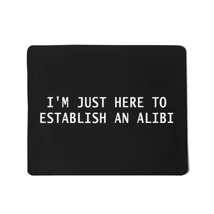 IM Just Here To Establish An Alibi Funny Mousepad