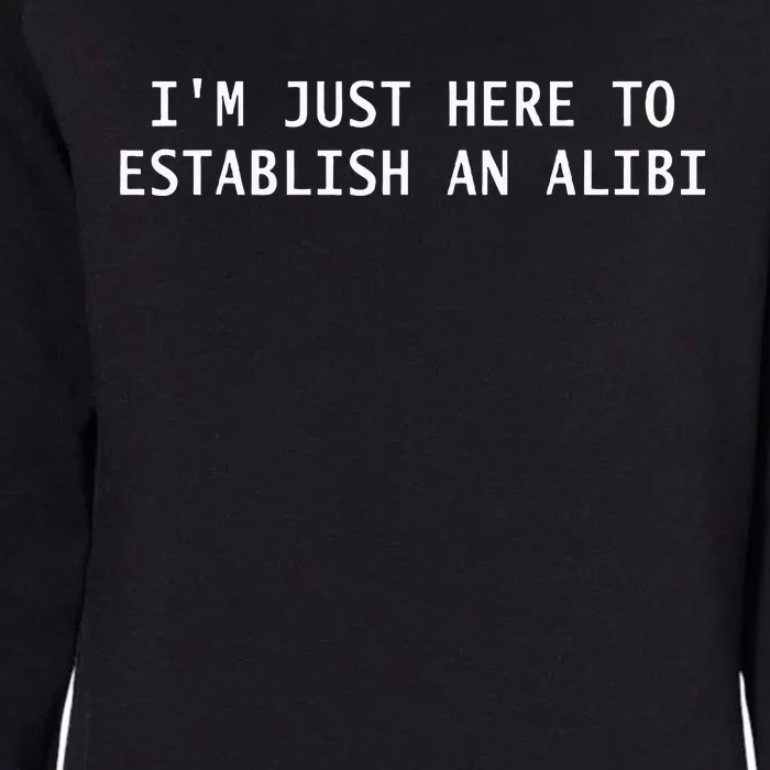 IM Just Here To Establish An Alibi Funny Womens California Wash Sweatshirt