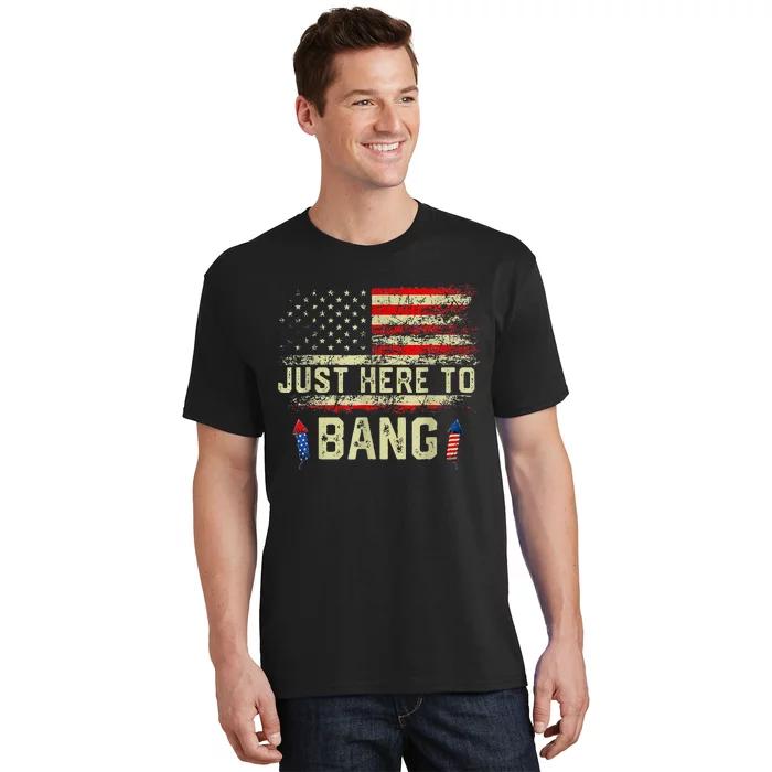 Im Just Here To Bang Funny 4th Of July Independence Day T-Shirt