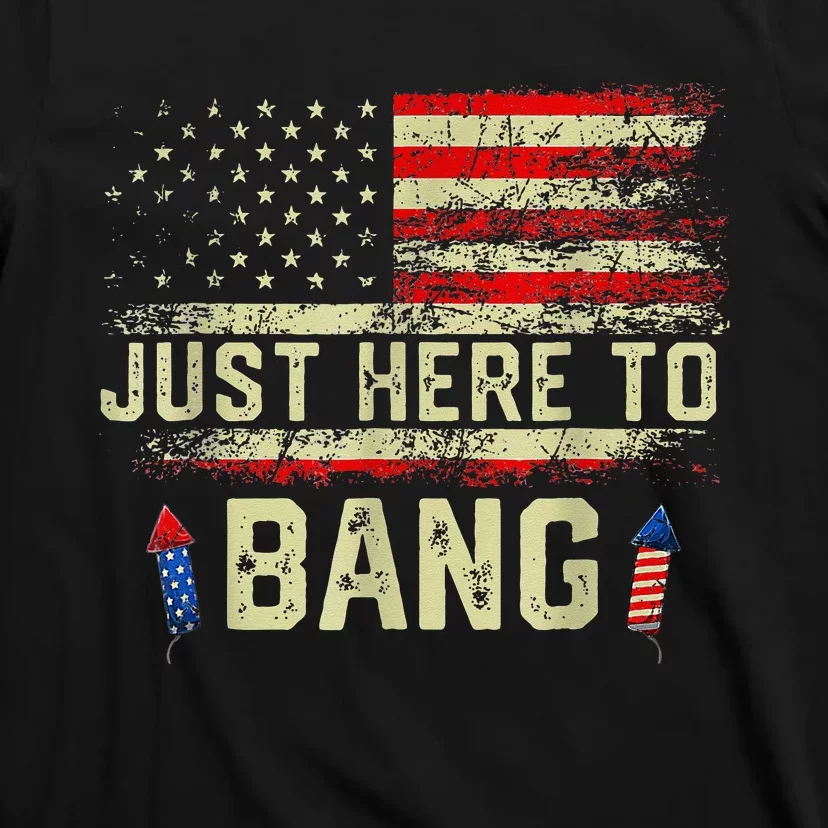 Im Just Here To Bang Funny 4th Of July Independence Day T-Shirt