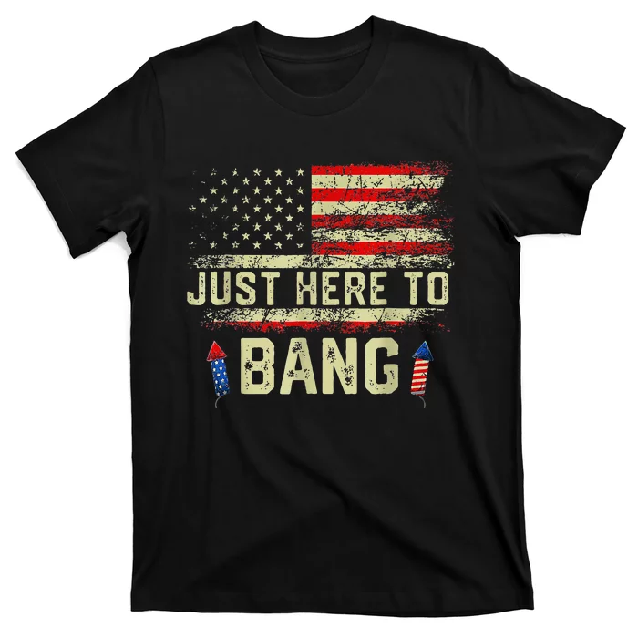 Im Just Here To Bang Funny 4th Of July Independence Day T-Shirt