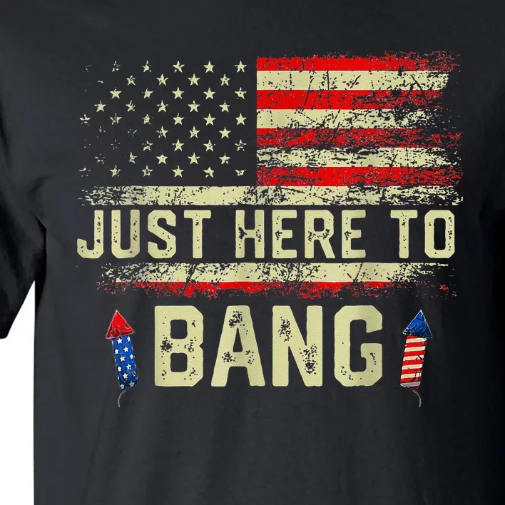 Im Just Here To Bang Funny 4th Of July Independence Day Tall T-Shirt