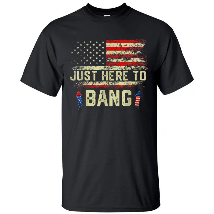 Im Just Here To Bang Funny 4th Of July Independence Day Tall T-Shirt