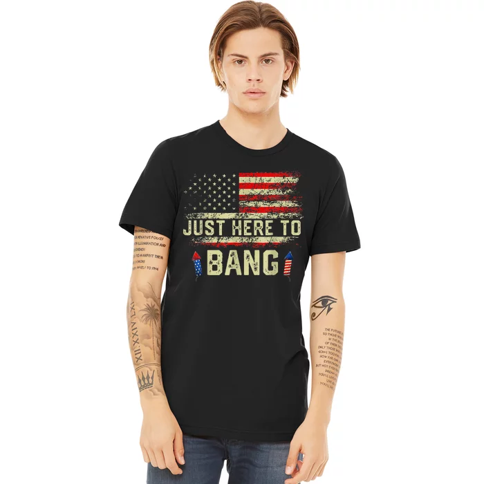 Im Just Here To Bang Funny 4th Of July Independence Day Premium T-Shirt