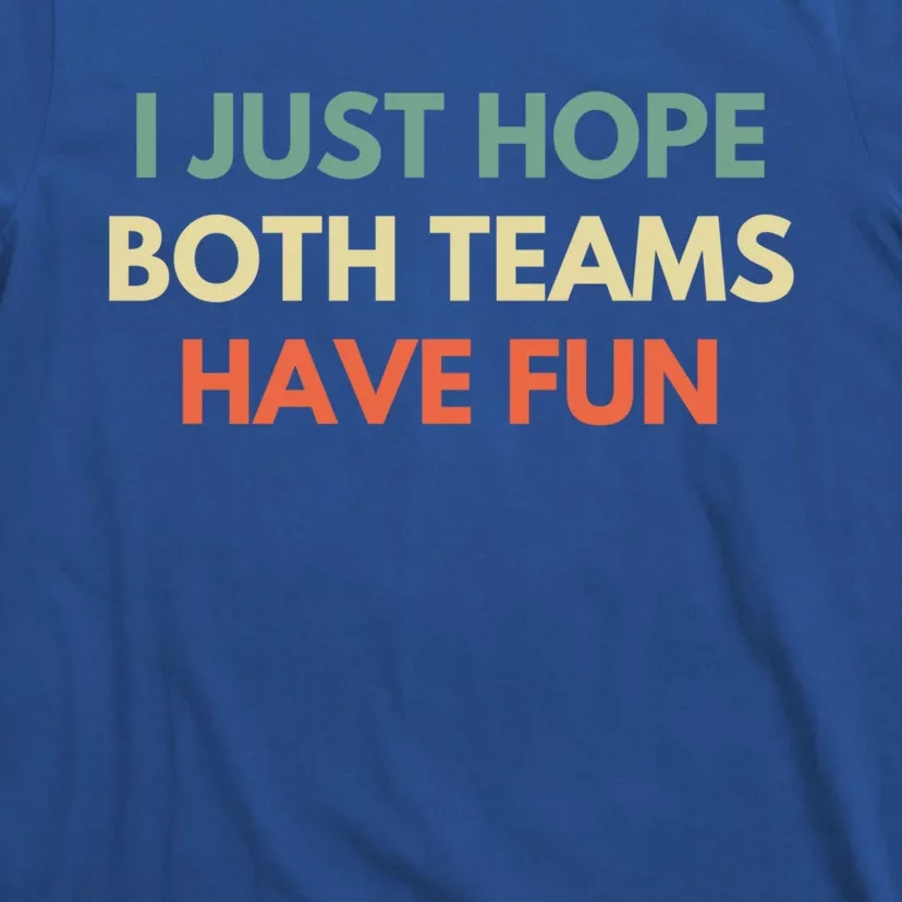 I Just Hope Both Teams Have Fun Funny Football Baseball Gift T-Shirt