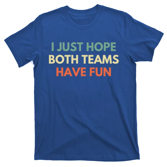 I Just Hope Both Teams Have Fun Funny Football Baseball Gift T-Shirt