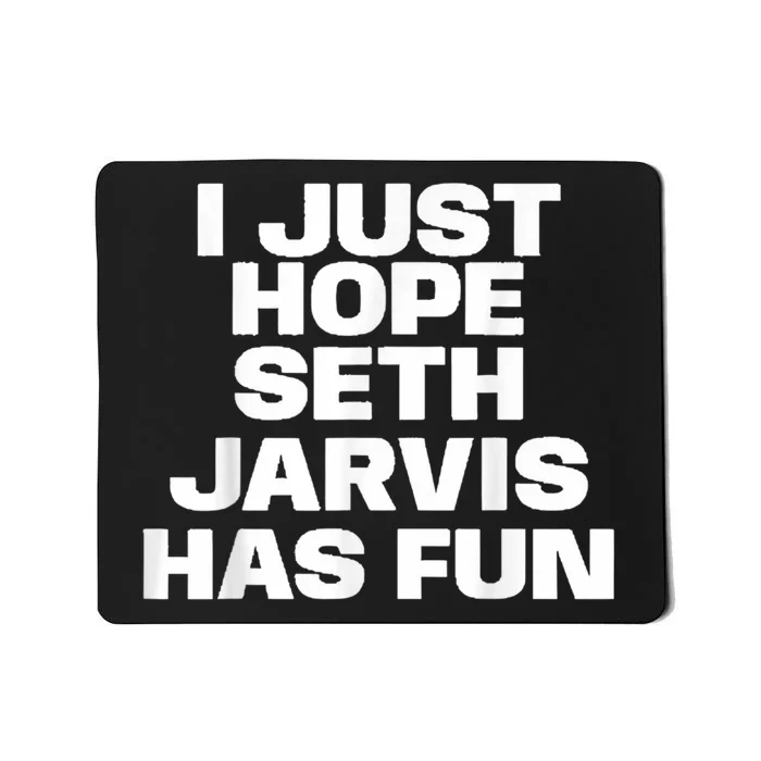 I Just Hope Seth Jarvis Has Fun Mousepad