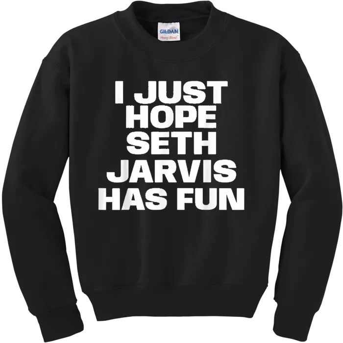 I Just Hope Seth Jarvis Has Fun Kids Sweatshirt