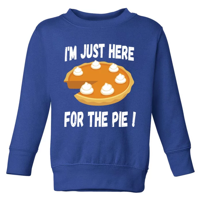 Im Just Here For The Pumpkin Pie Funny Thanksgiving Day Funny Gift Toddler Sweatshirt