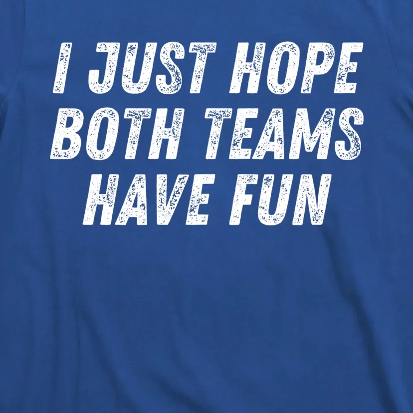 I Just Hope Both Teams Have Fun Funny Football Baseball Gift T-Shirt