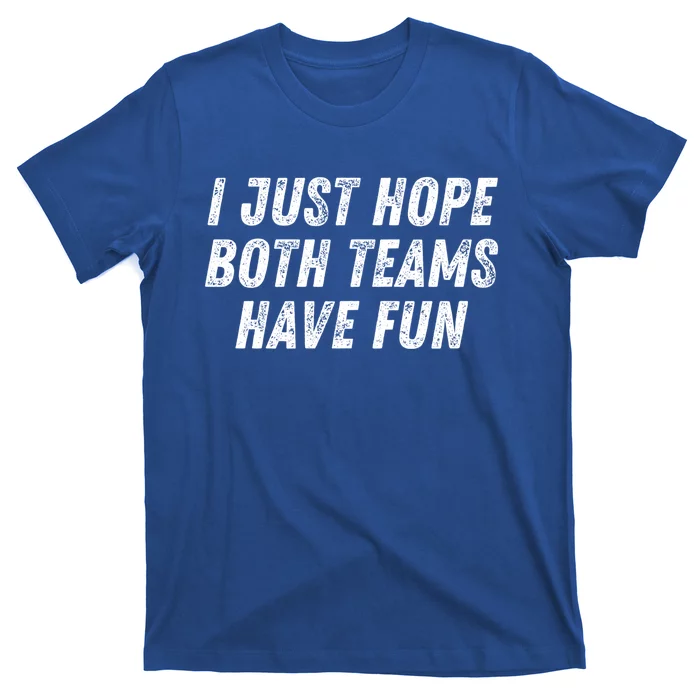 I Just Hope Both Teams Have Fun Funny Football Baseball Gift T-Shirt