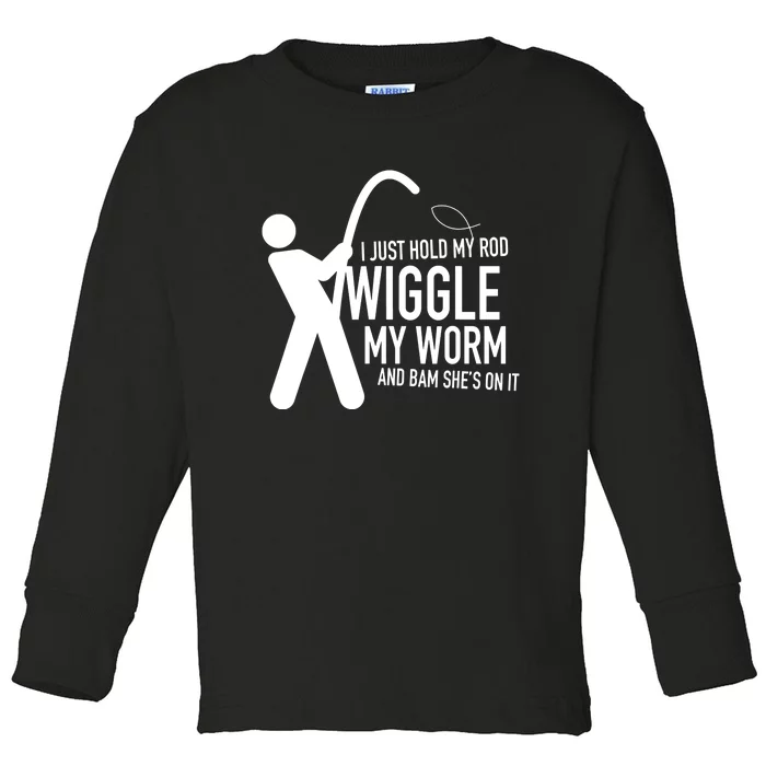 I Just Hold My Rod Wiggle My Worm Funny Fishing Sexual Toddler Long Sleeve Shirt