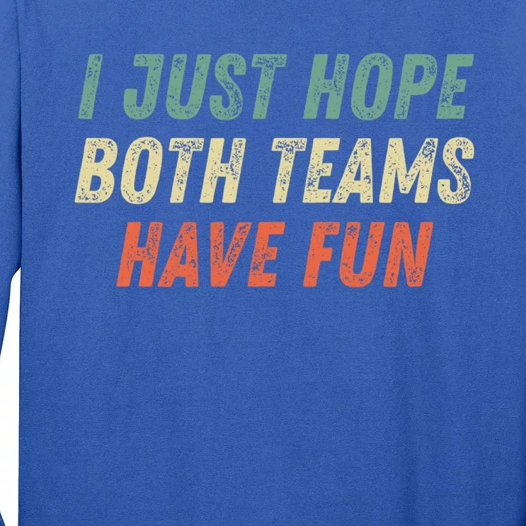 I Just Hope Both Teams Have Fun Funny Football Baseball Great Gift Tall Long Sleeve T-Shirt