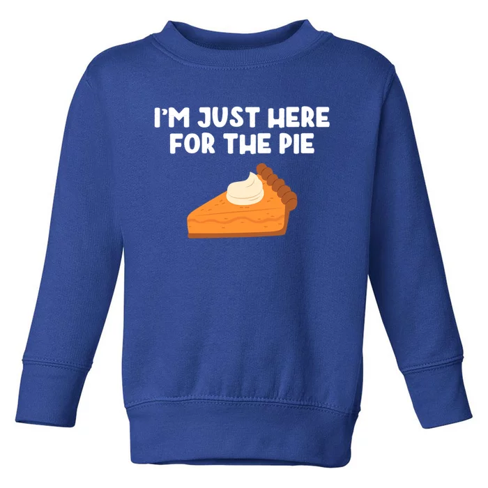 Im Just Here Forthe Pumpkin Pie Thanksgiving Funny Gift Toddler Sweatshirt