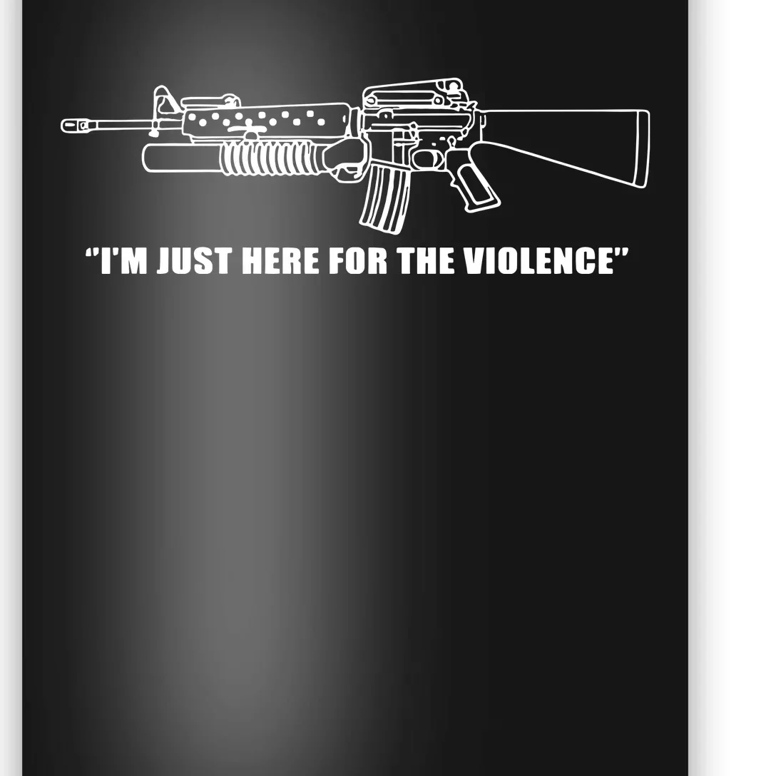 IM Just Here For The Violence Poster