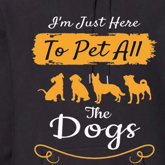 I'm Just Here To Pet All The Dogs Funny Dog Premium Hoodie