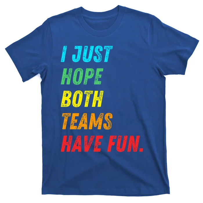 I Just Hope Both Teams Have Fun Funny Football Baseball Funny Gift T-Shirt