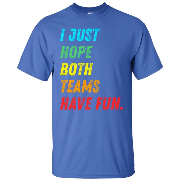 I Just Hope Both Teams Have Fun Funny Football Baseball Funny Gift Tall T-Shirt