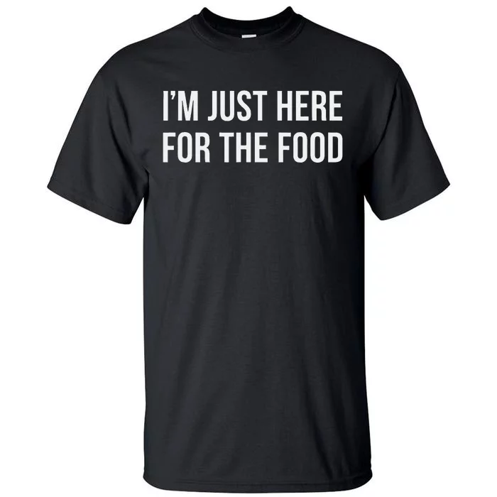 IM Just Here For The Food Tall T-Shirt